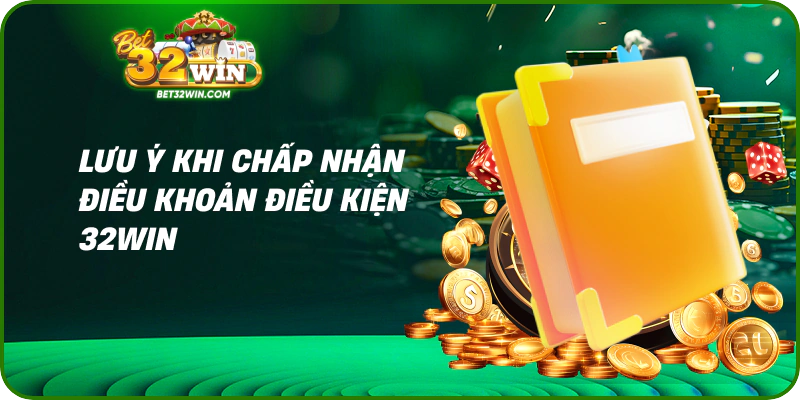 Lưu ý khi chấp nhận điều khoản điều kiện 32win